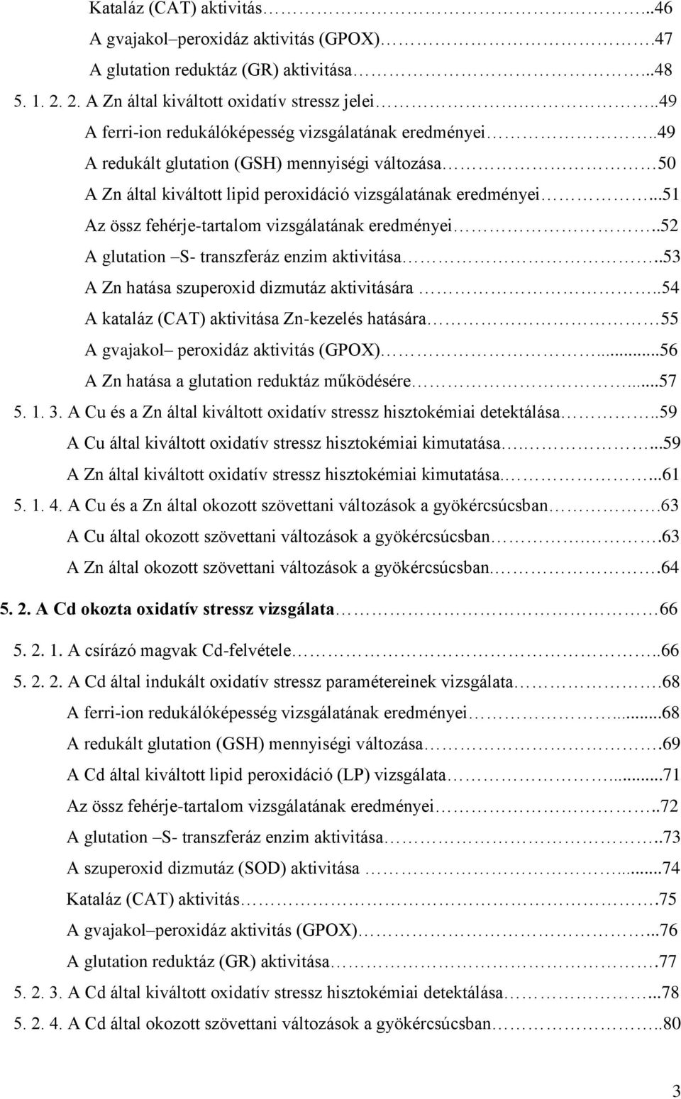 ..51 Az össz fehérje-tartalom vizsgálatának eredményei..52 A glutation S- transzferáz enzim aktivitása..53 A Zn hatása szuperoxid dizmutáz aktivitására.