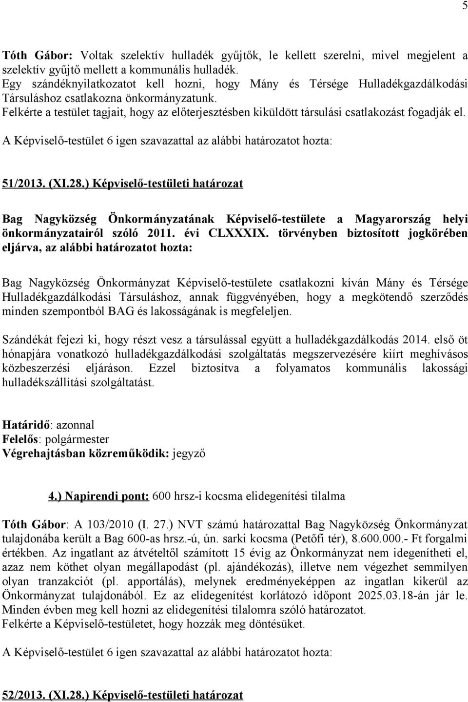 Felkérte a testület tagjait, hogy az előterjesztésben kiküldött társulási csatlakozást fogadják el. A Képviselő-testület 6 igen szavazattal az alábbi határozatot hozta: 51/2013. (XI.28.