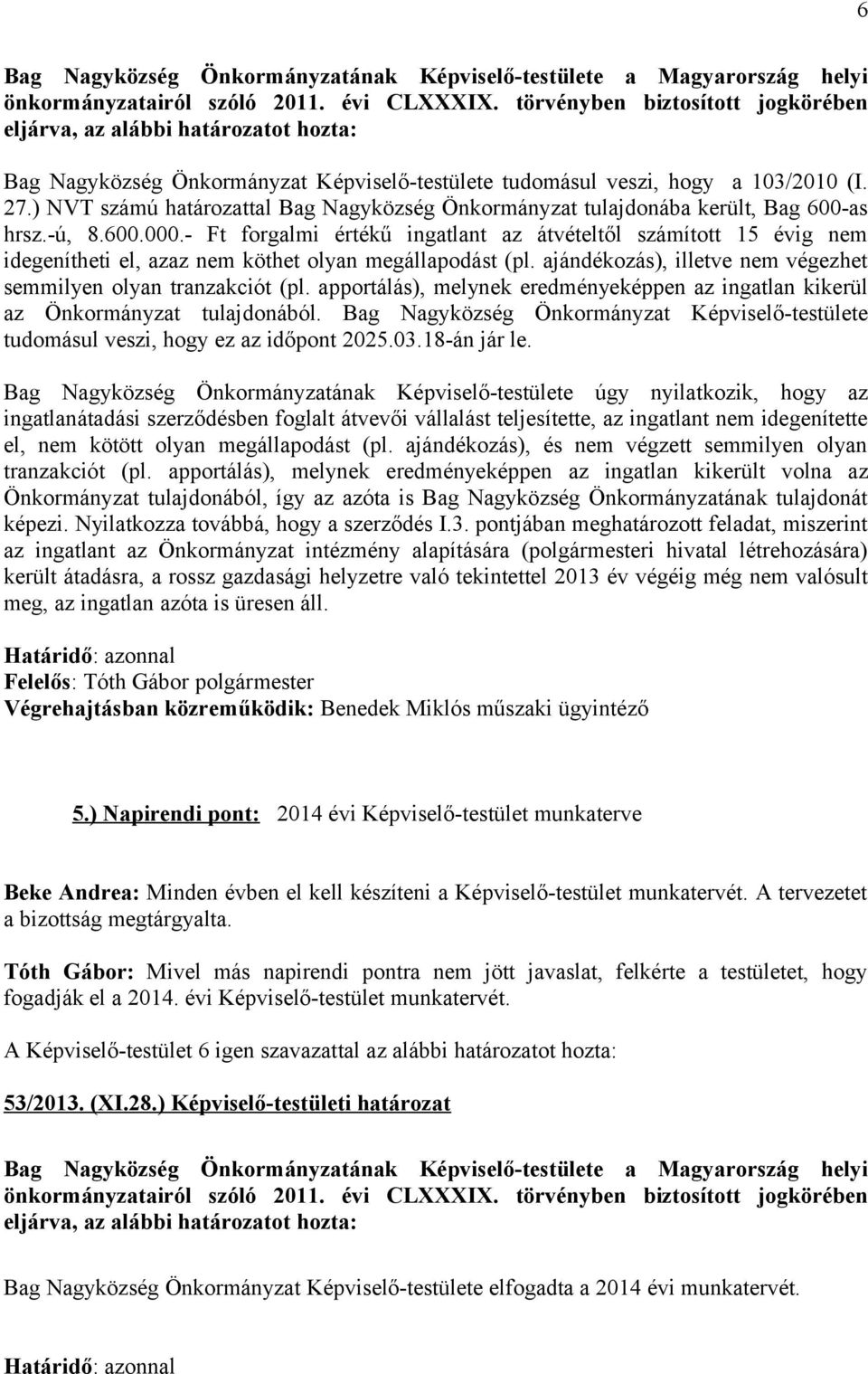 apportálás), melynek eredményeképpen az ingatlan kikerül az Önkormányzat tulajdonából. Bag Nagyközség Önkormányzat Képviselő-testülete tudomásul veszi, hogy ez az időpont 2025.03.18-án jár le.