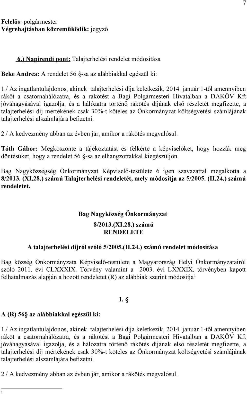 a talajterhelési díj mértékének csak 30%-t köteles az Önkormányzat költségvetési számlájának talajterhelési alszámlájára befizetni. 2./ A kedvezmény abban az évben jár, amikor a rákötés megvalósul.