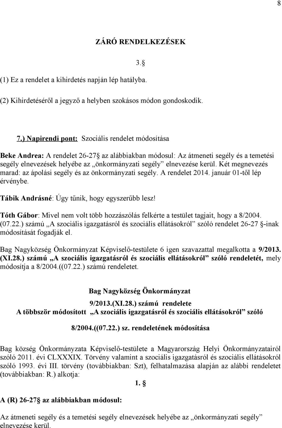 kerül. Két megnevezés marad: az ápolási segély és az önkormányzati segély. A rendelet 2014. január 01-től lép érvénybe. Tábik Andrásné: Úgy tűnik, hogy egyszerűbb lesz!