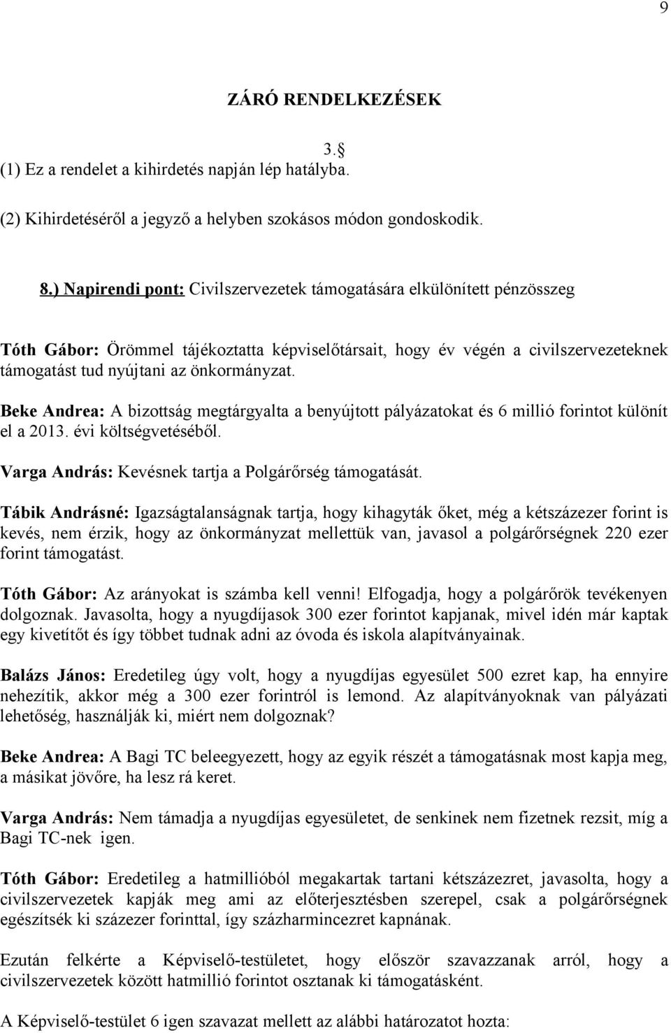 Beke Andrea: A bizottság megtárgyalta a benyújtott pályázatokat és 6 millió forintot különít el a 2013. évi költségvetéséből. Varga András: Kevésnek tartja a Polgárőrség támogatását.