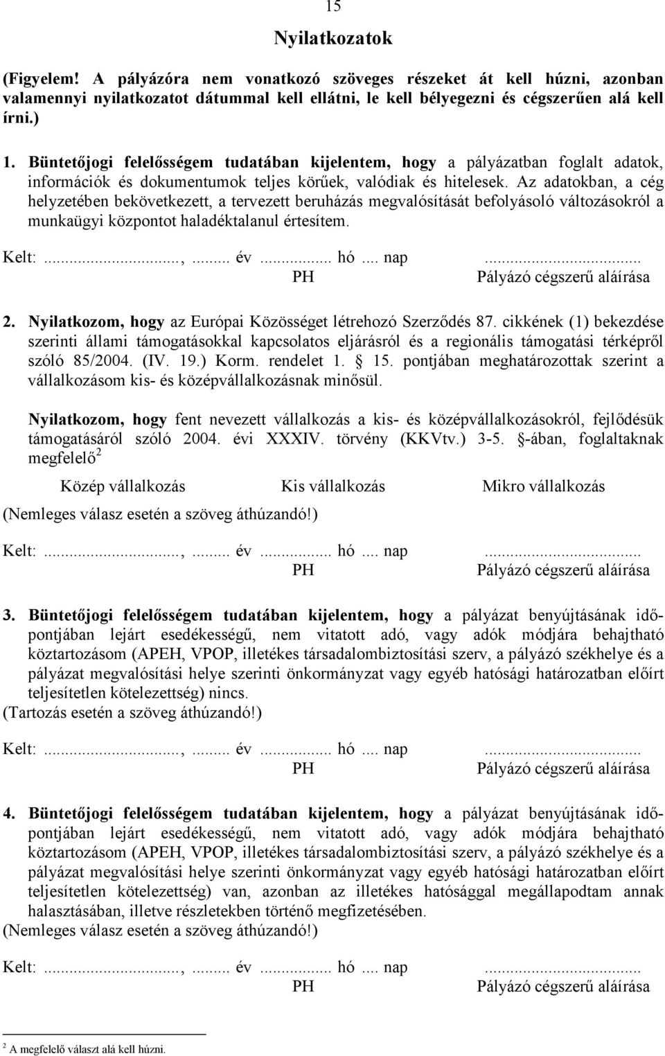 Az adatokban, a cég helyzetében bekövetkezett, a tervezett beruházás megvalósítását befolyásoló változásokról a munkaügyi központot haladéktalanul értesítem. 2.