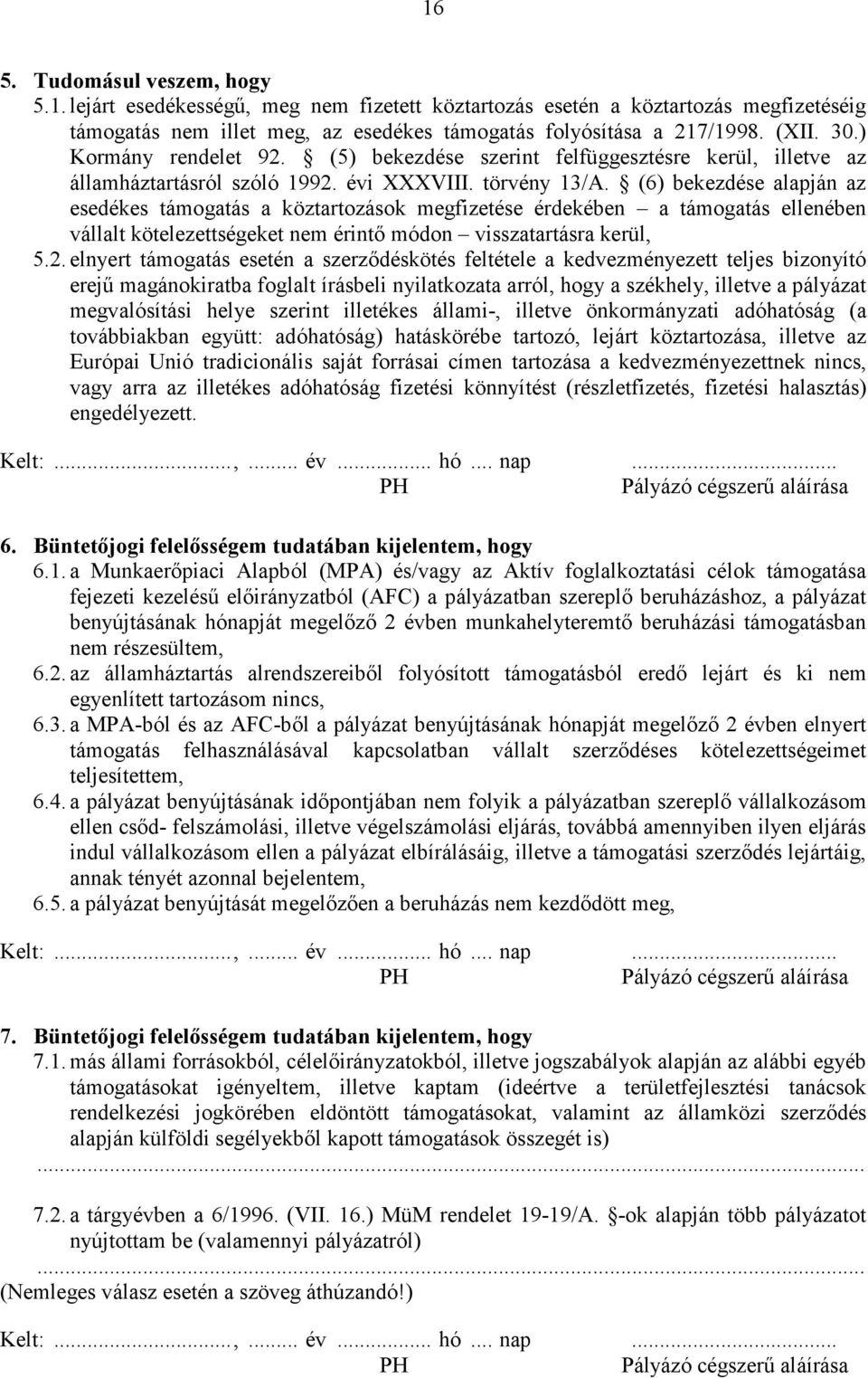 (6) bekezdése alapján az esedékes támogatás a köztartozások megfizetése érdekében a támogatás ellenében vállalt kötelezettségeket nem érintő módon visszatartásra kerül, 5.2.