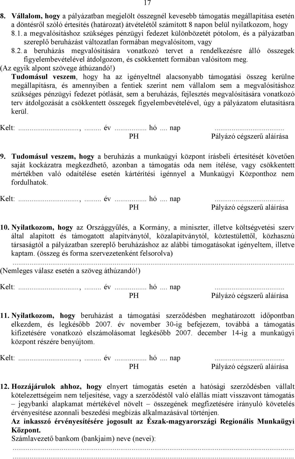 ) Tudomásul veszem, hogy ha az igényeltnél alacsonyabb támogatási összeg kerülne megállapításra, és amennyiben a fentiek szerint nem vállalom sem a megvalósításhoz szükséges pénzügyi fedezet