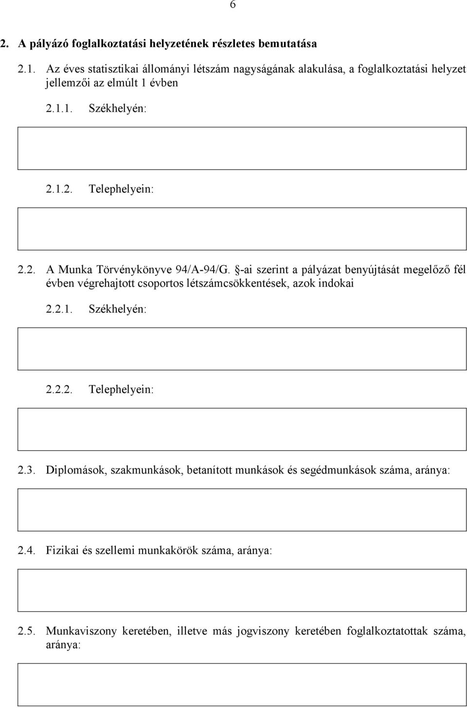 -ai szerint a pályázat benyújtását megelőző fél évben végrehajtott csoportos létszámcsökkentések, azok indokai 2.2.1. Székhelyén: 2.2.2. Telephelyein: 2.3.