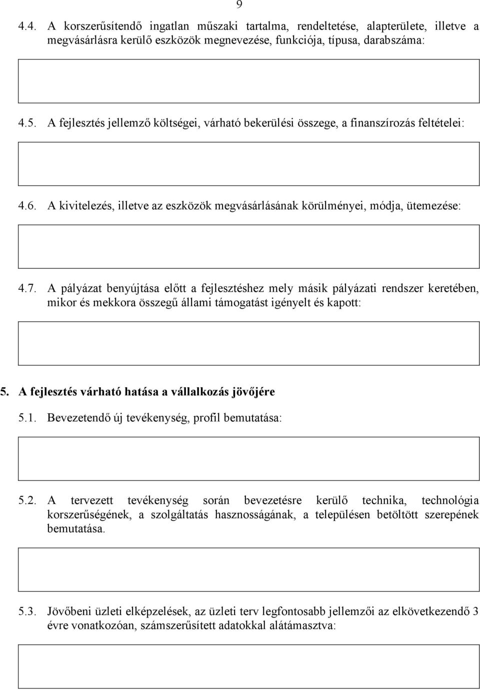 A pályázat benyújtása előtt a fejlesztéshez mely másik pályázati rendszer keretében, mikor és mekkora összegű állami támogatást igényelt és kapott: 5.