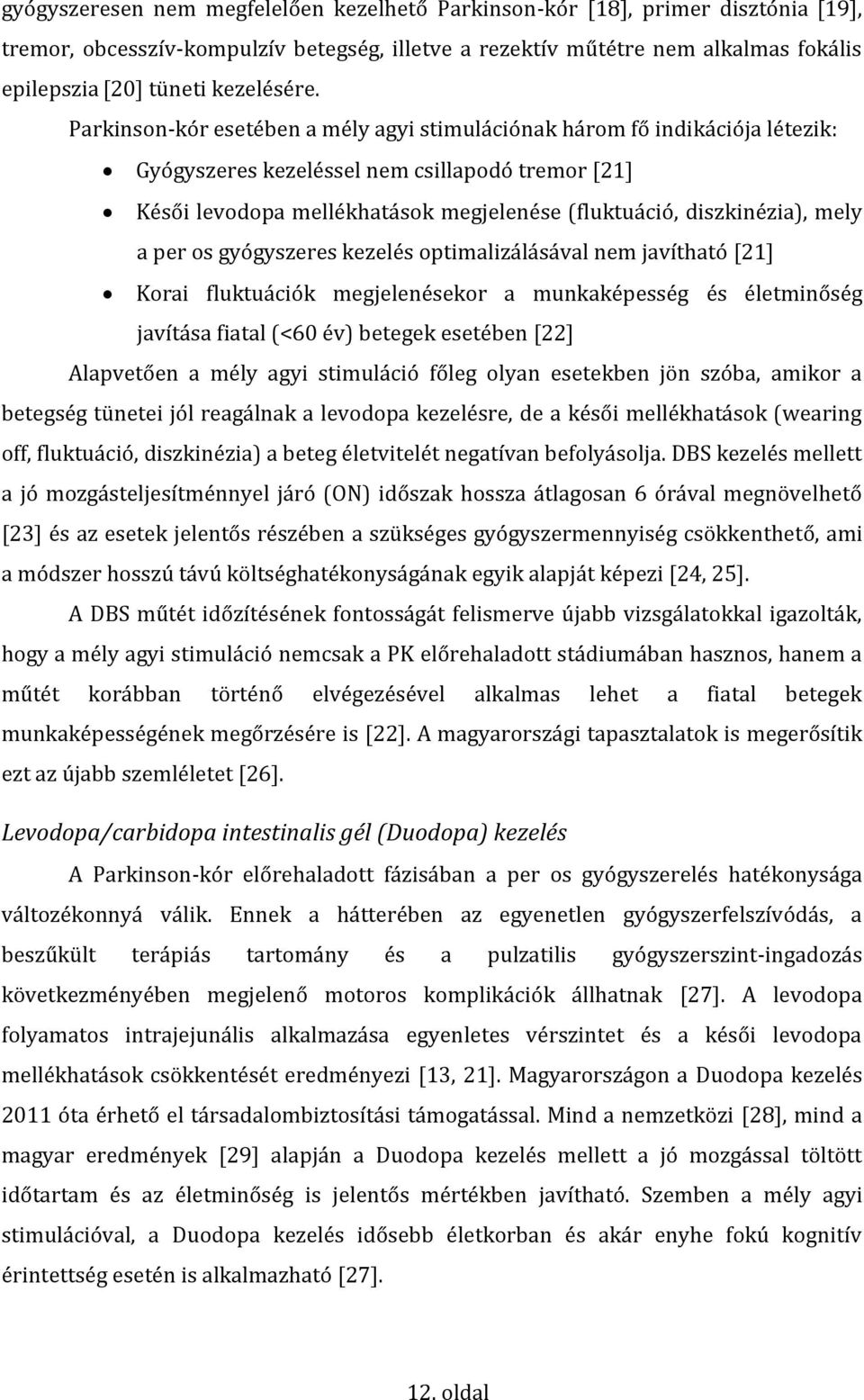 Parkinson-kór esetében a mély agyi stimulációnak három fő indikációja létezik: Gyógyszeres kezeléssel nem csillapodó tremor [21] Késői levodopa mellékhatások megjelenése (fluktuáció, diszkinézia),