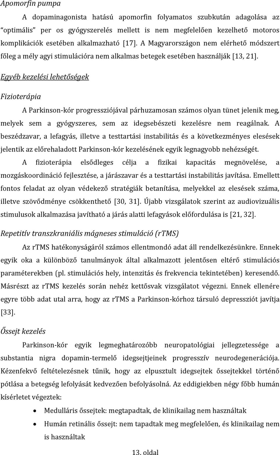 Egyéb kezelési lehetőségek Fizioterápia A Parkinson-kór progressziójával párhuzamosan számos olyan tünet jelenik meg, melyek sem a gyógyszeres, sem az idegsebészeti kezelésre nem reagálnak.