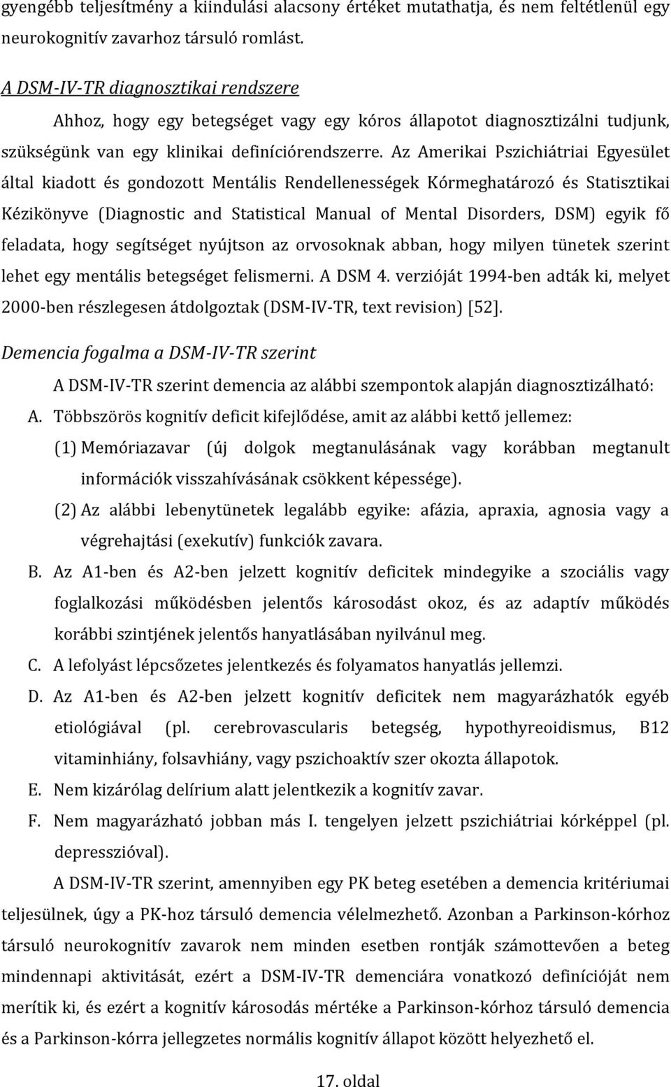 Az Amerikai Pszichiátriai Egyesület által kiadott és gondozott Mentális Rendellenességek Kórmeghatározó és Statisztikai Kézikönyve (Diagnostic and Statistical Manual of Mental Disorders, DSM) egyik