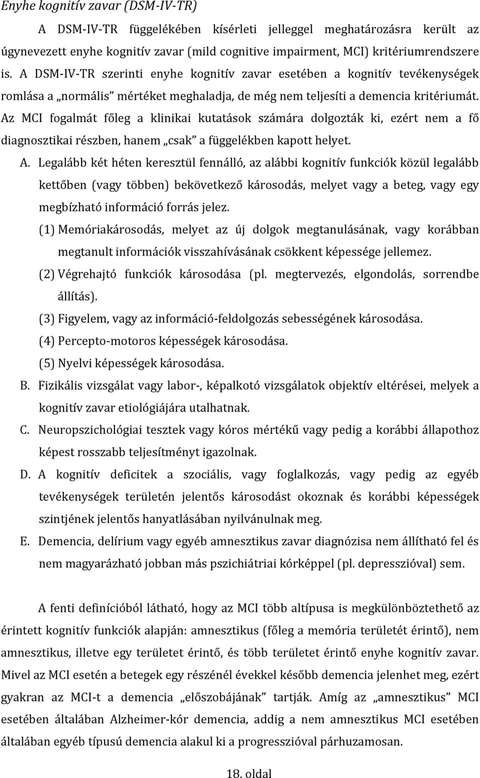 Az MCI fogalmát főleg a klinikai kutatások számára dolgozták ki, ezért nem a fő diagnosztikai részben, hanem csak a függelékben kapott helyet. A.