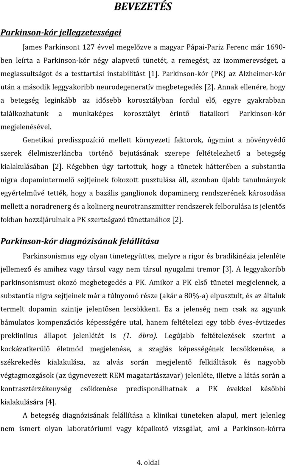 Annak ellenére, hogy a betegség leginkább az idősebb korosztályban fordul elő, egyre gyakrabban találkozhatunk a munkaképes korosztályt érintő fiatalkori Parkinson-kór megjelenésével.