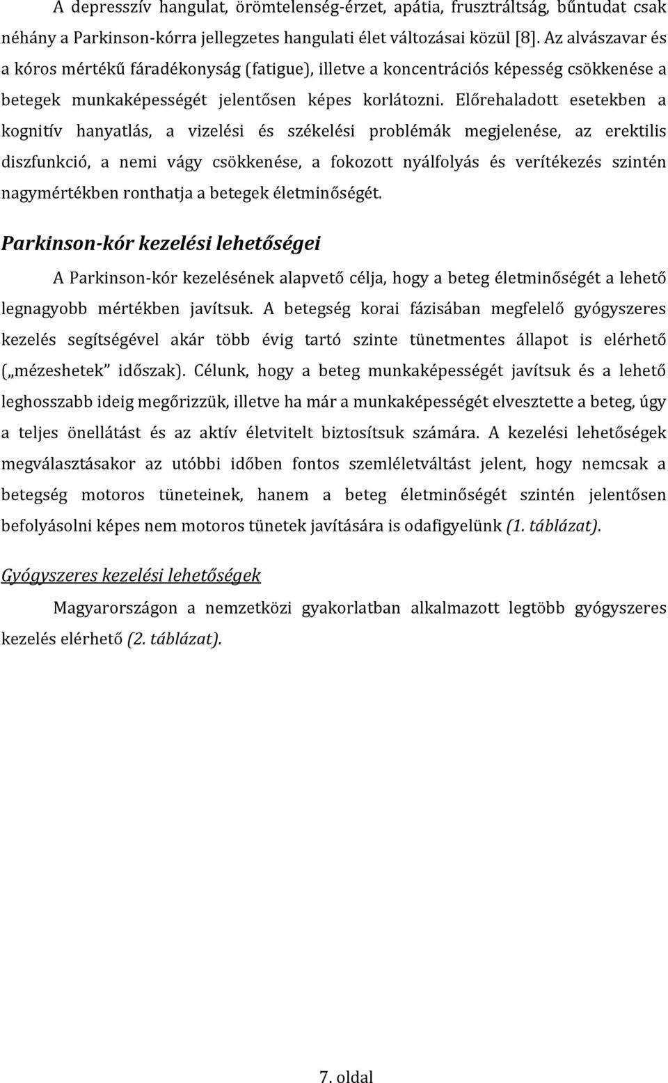 Előrehaladott esetekben a kognitív hanyatlás, a vizelési és székelési problémák megjelenése, az erektilis diszfunkció, a nemi vágy csökkenése, a fokozott nyálfolyás és verítékezés szintén