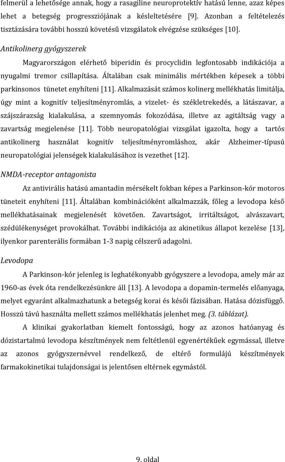 Antikolinerg gyógyszerek Magyarországon elérhető biperidin és procyclidin legfontosabb indikációja a nyugalmi tremor csillapítása.