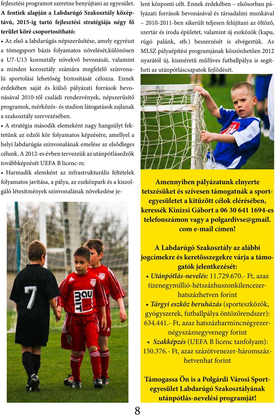 folyamatos növelését,különösen a U7-U13 korosztály növekvő bevonását, valamint a minden korosztály számára megfelelő színvonalú sportolási lehetőség biztosítását célozza.