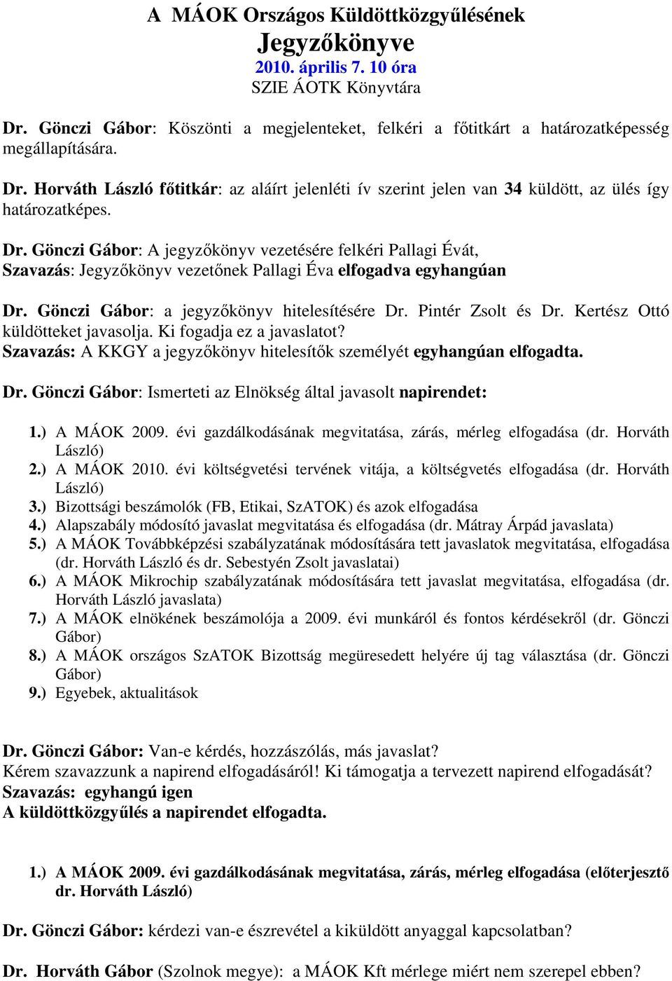 Horváth László főtitkár: az aláírt jelenléti ív szerint jelen van 34 küldött, az ülés így határozatképes. Dr.