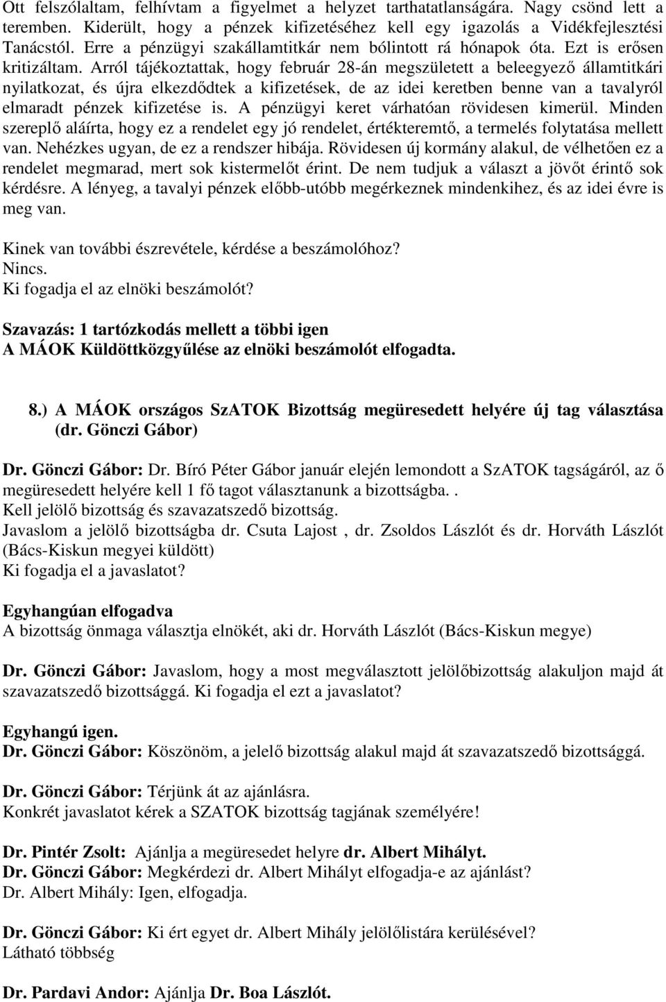 Arról tájékoztattak, hogy február 28-án megszületett a beleegyező államtitkári nyilatkozat, és újra elkezdődtek a kifizetések, de az idei keretben benne van a tavalyról elmaradt pénzek kifizetése is.