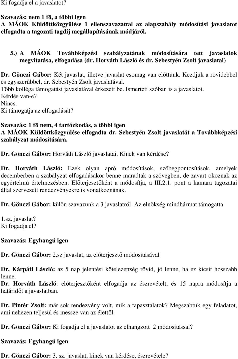 Gönczi Gábor: Két javaslat, illetve javaslat csomag van előttünk. Kezdjük a rövidebbel és egyszerűbbel, dr. Sebestyén Zsolt javaslatával. Több kolléga támogatási javaslatával érkezett be.