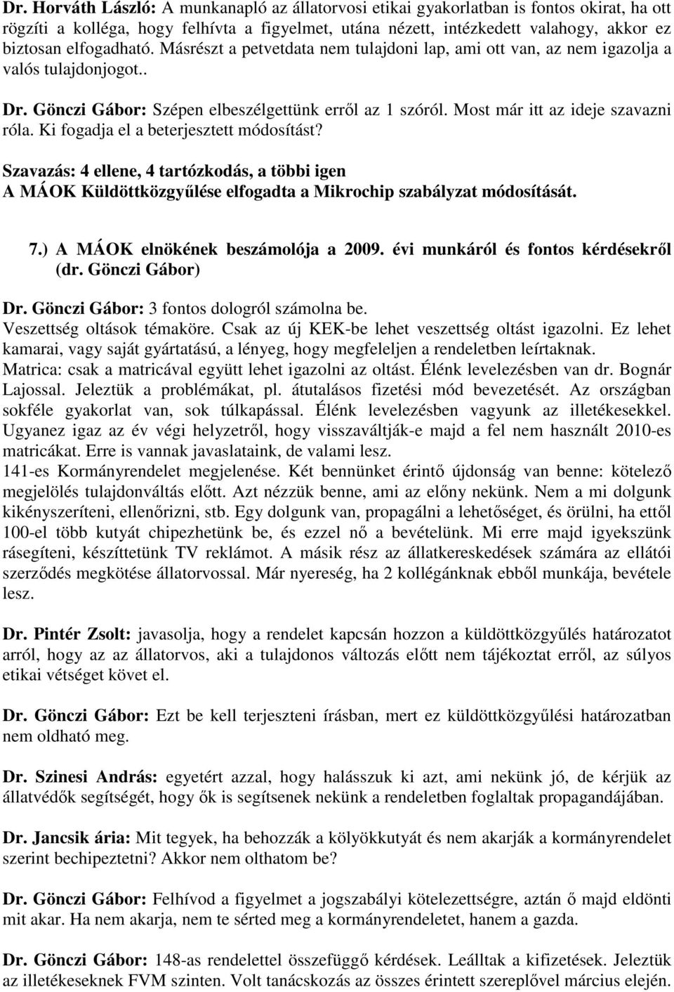 Most már itt az ideje szavazni róla. Ki fogadja el a beterjesztett módosítást? Szavazás: 4 ellene, 4 tartózkodás, a többi igen A MÁOK Küldöttközgyűlése elfogadta a Mikrochip szabályzat módosítását. 7.