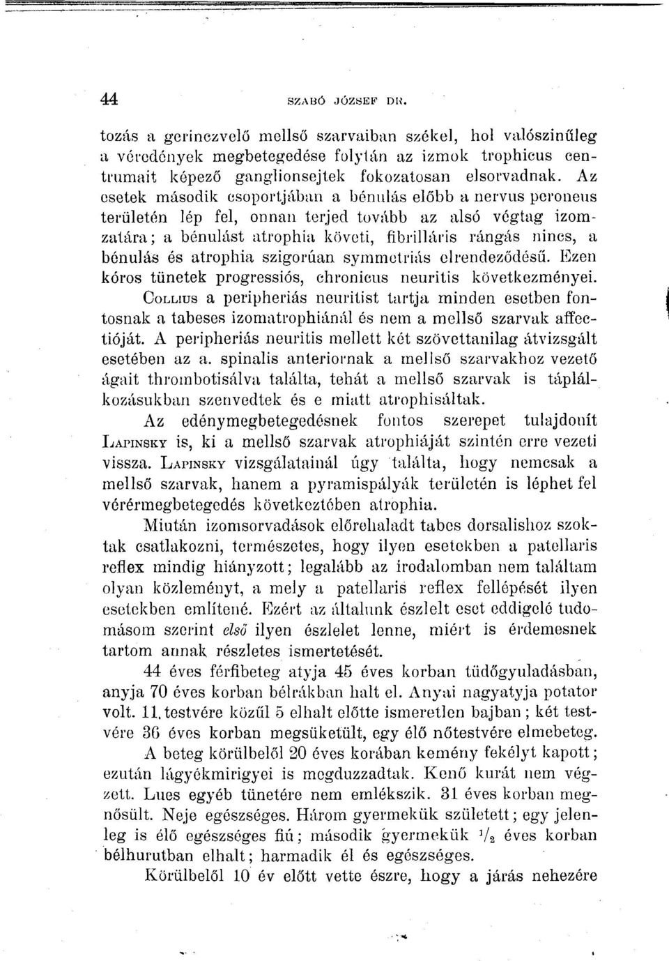 atrophia szigorúan symmctriás elrendeződésű. lízen kóros tünetek progressiós, chronicus neuritis következményei.