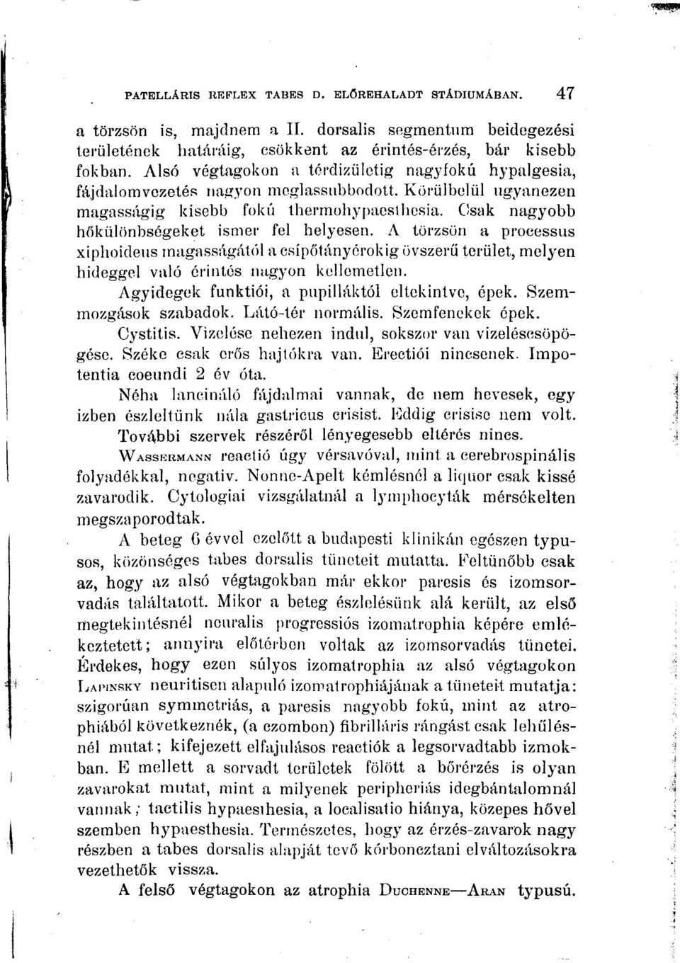 Csak nagyobb hőkülönbségeket ismer fel helyesen. A törzsön a processus xiphoideus magasságától a csípőtányérokig övszerü terület, melyen hideggel való érintés nagyon kellemetlen.