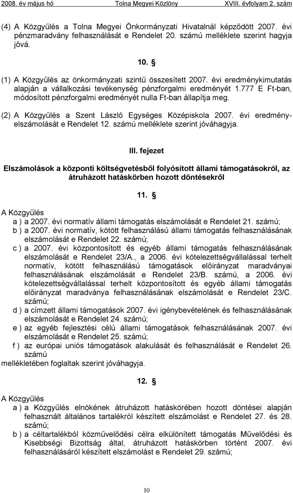 777 E Ft-ban, módosított pénzforgalmi eredményét nulla Ft-ban állapítja meg. (2) A Közgyűlés a Szent László Egységes Középiskola 2007. évi eredményelszámolását e Rendelet 12.