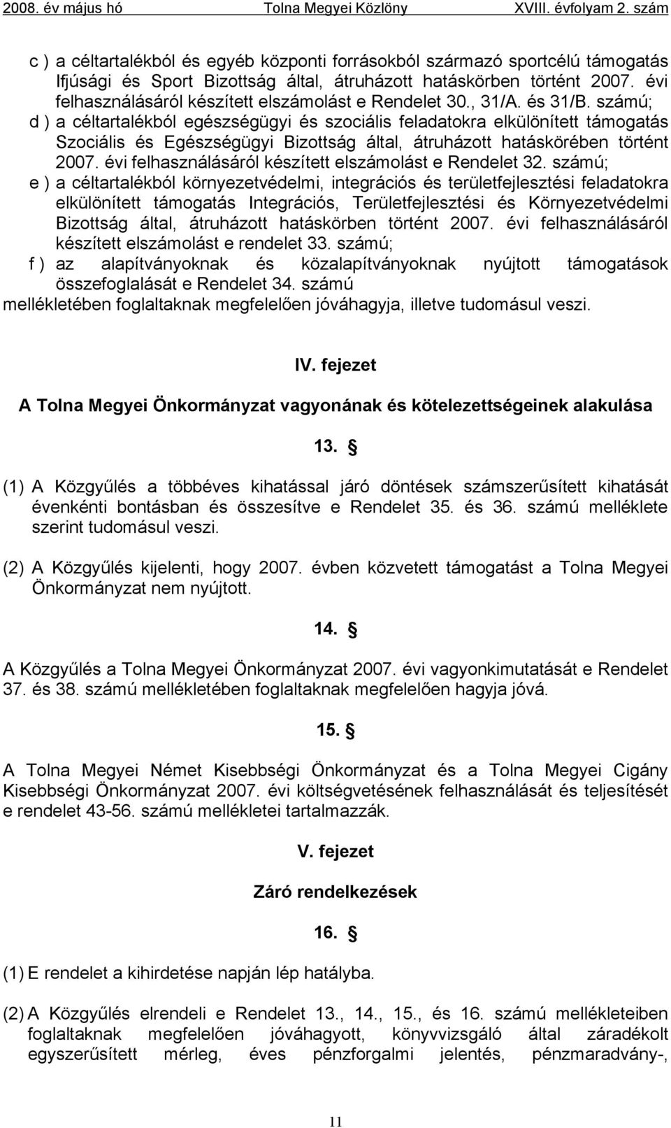 számú; d ) a céltartalékból egészségügyi és szociális feladatokra elkülönített támogatás Szociális és Egészségügyi Bizottság által, átruházott hatáskörében történt 2007.