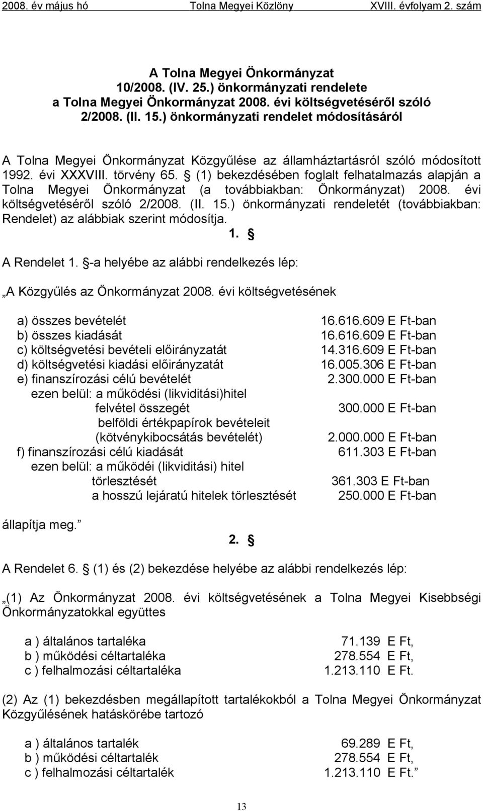 (1) bekezdésében foglalt felhatalmazás alapján a Tolna Megyei Önkormányzat (a továbbiakban: Önkormányzat) 2008. évi költségvetéséről szóló 2/2008. (II. 15.