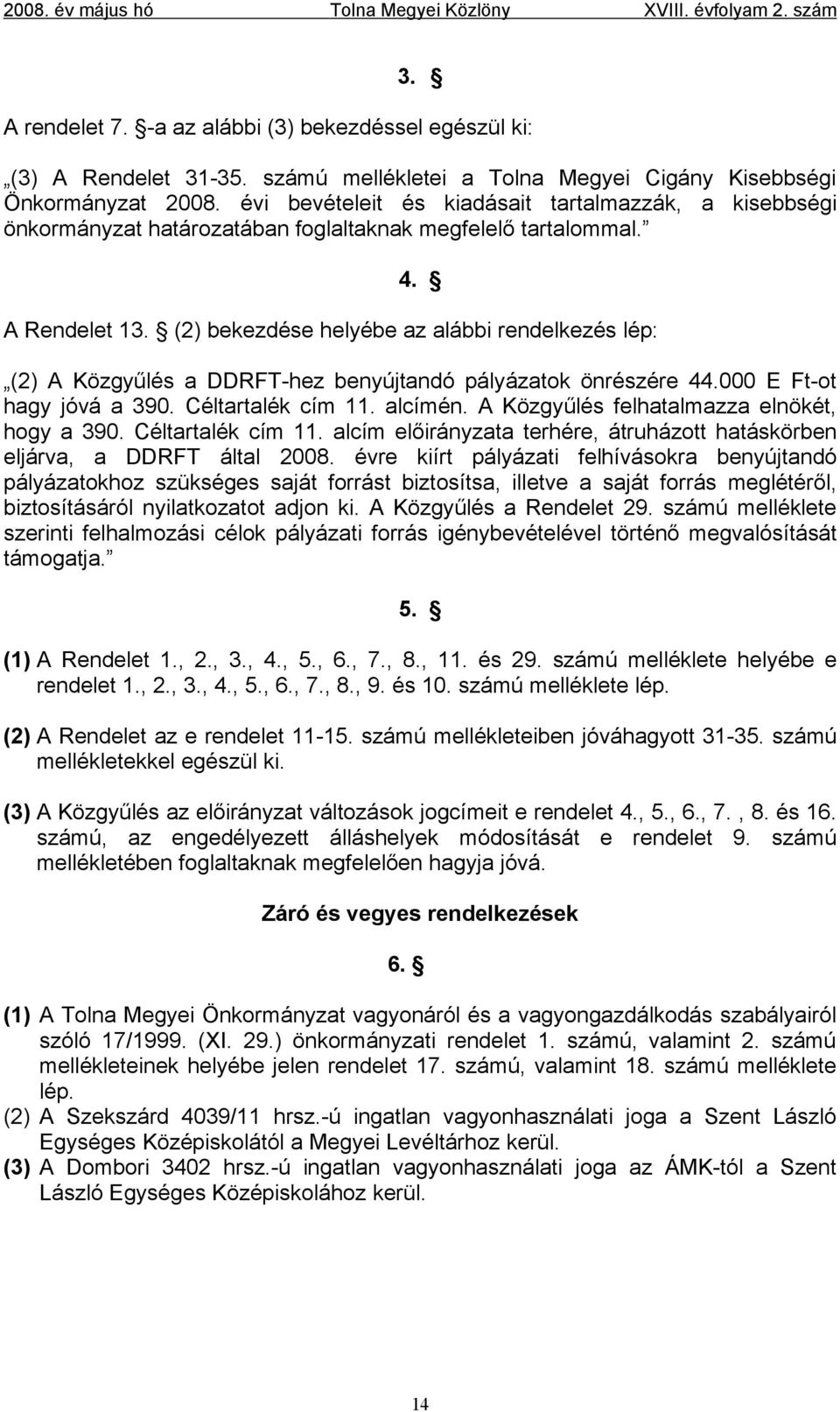 (2) bekezdése helyébe az alábbi rendelkezés lép: (2) A Közgyűlés a DDRFT-hez benyújtandó pályázatok önrészére 44.000 E Ft-ot hagy jóvá a 390. Céltartalék cím 11. alcímén.