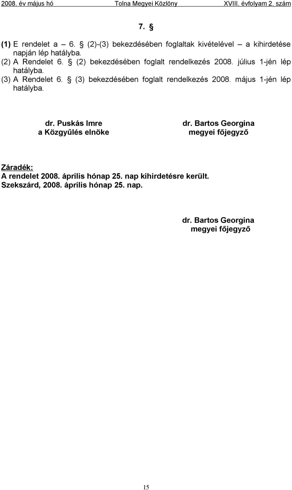 (3) bekezdésében foglalt rendelkezés 2008. május 1-jén lép hatályba. dr. Puskás Imre a Közgyűlés elnöke dr.