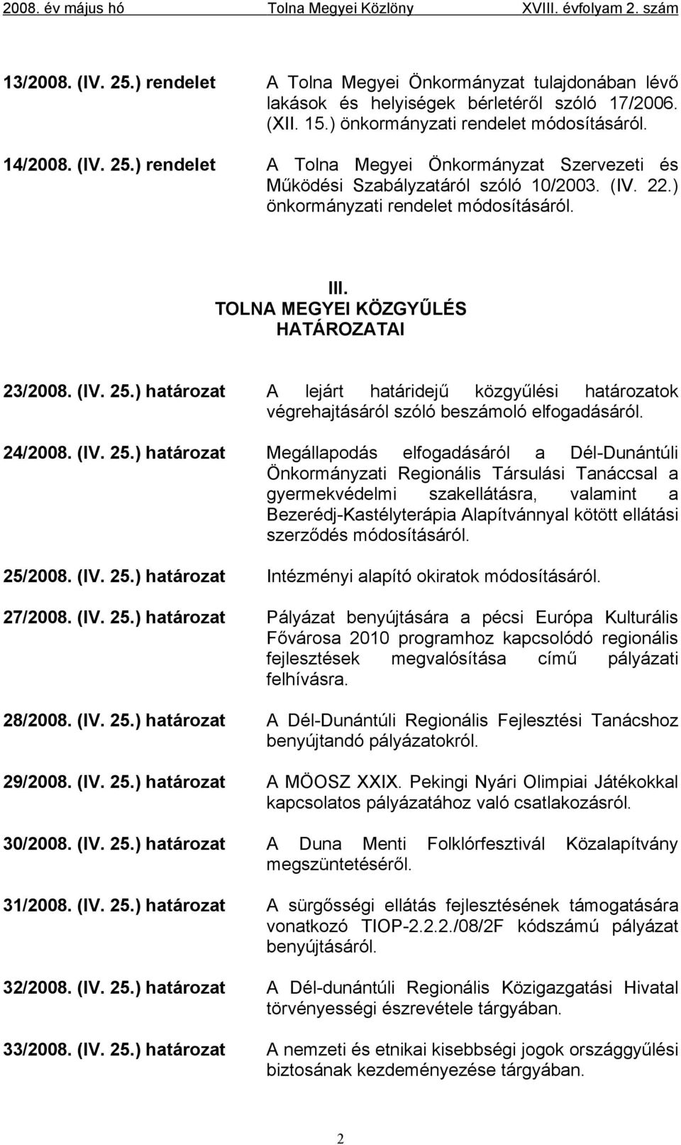 ) határozat A lejárt határidejű közgyűlési határozatok végrehajtásáról szóló beszámoló elfogadásáról. 24/2008. (IV. 25.