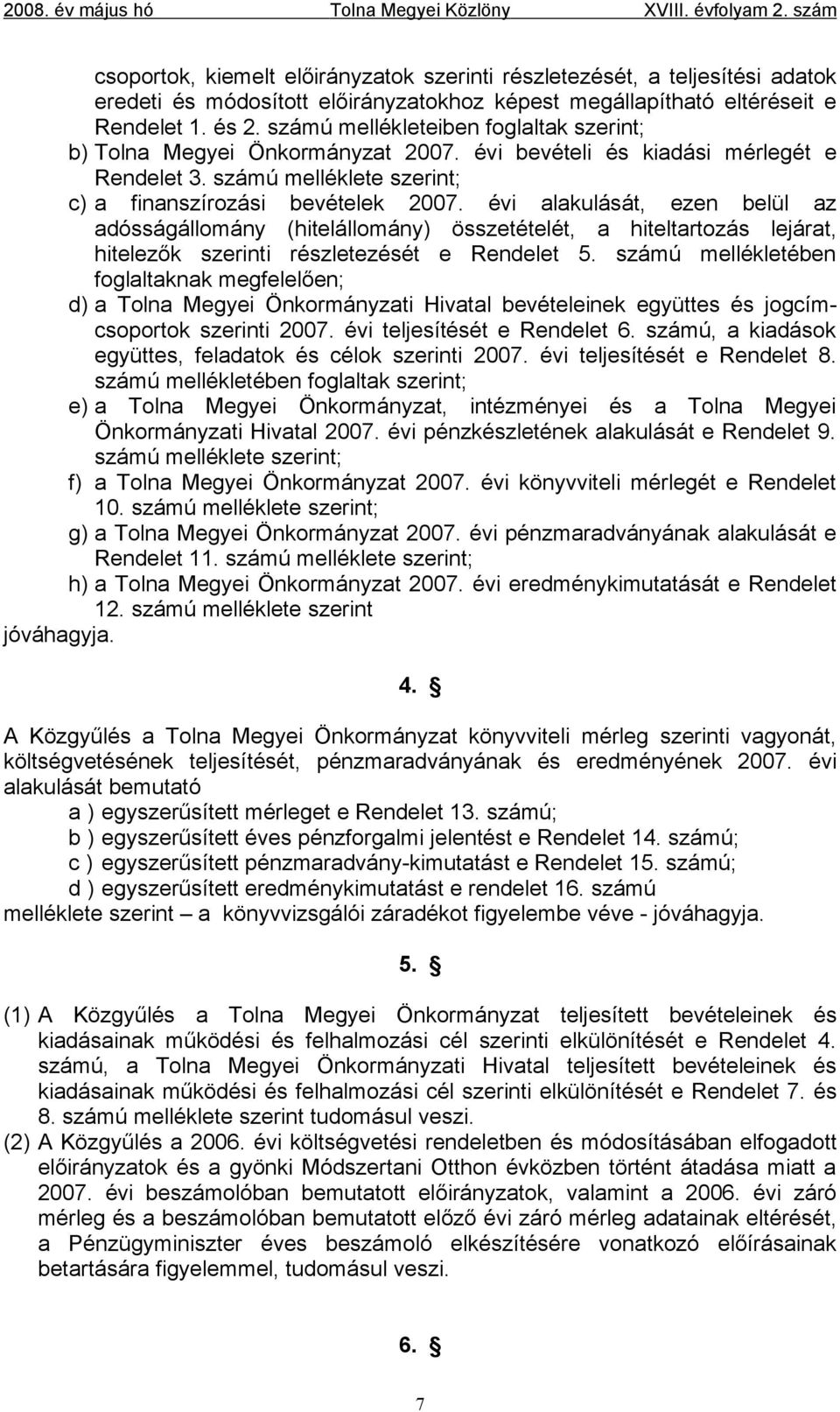 évi alakulását, ezen belül az adósságállomány (hitelállomány) összetételét, a hiteltartozás lejárat, hitelezők szerinti részletezését e Rendelet 5.