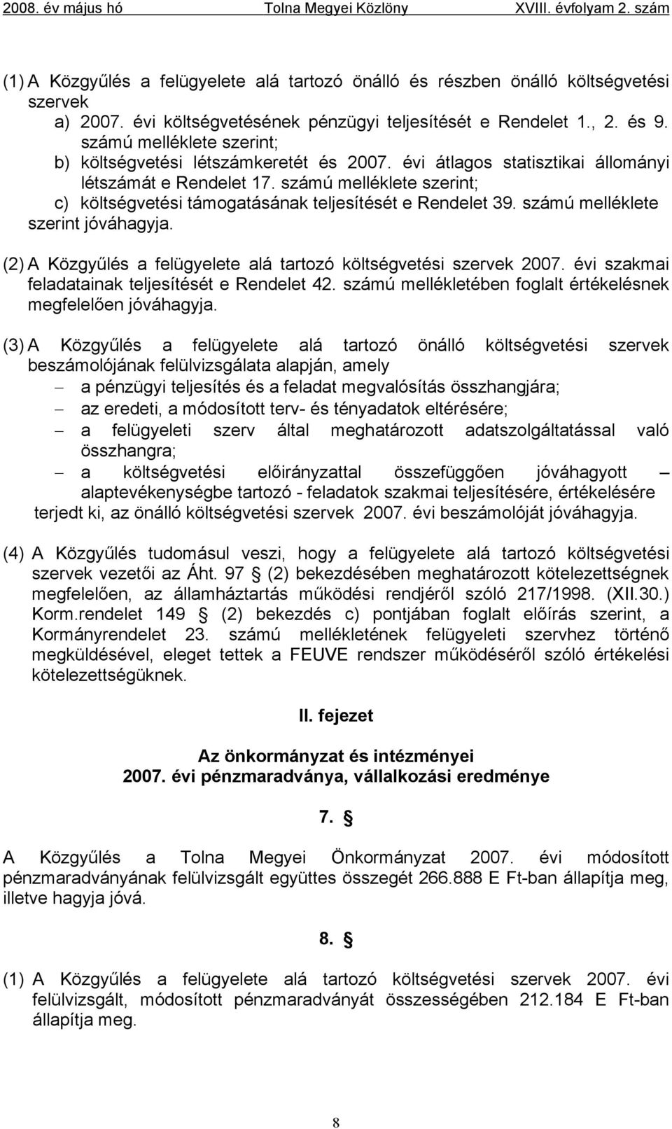 számú melléklete szerint; c) költségvetési támogatásának teljesítését e Rendelet 39. számú melléklete szerint jóváhagyja. (2) A Közgyűlés a felügyelete alá tartozó költségvetési szervek 2007.