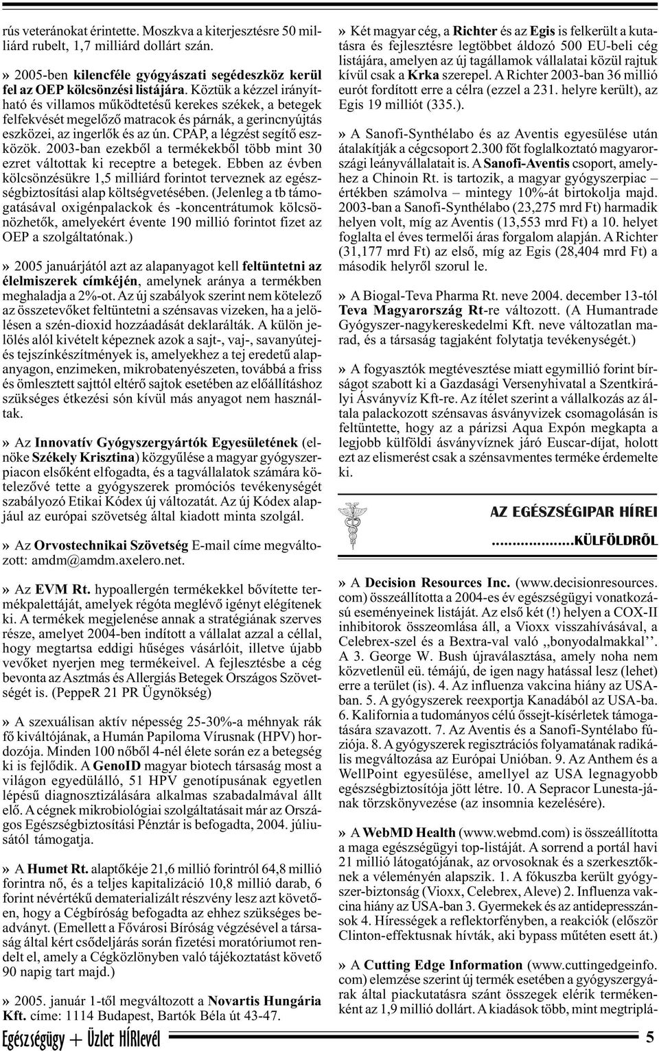 2003-ban ezekbõl a termékekbõl több mint 30 ezret váltottak ki receptre a betegek. Ebben az évben kölcsönzésükre 1,5 milliárd forintot terveznek az egészségbiztosítási alap költségvetésében.