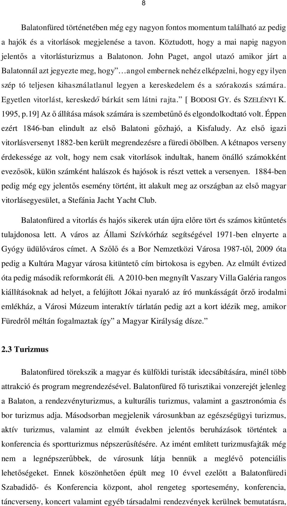 Egyetlen vitorlást, kereskedő bárkát sem látni rajta. [ BODOSI GY. és SZELÉNYI K. 1995, p.19] Az ő állítása mások számára is szembetűnő és elgondolkodtató volt.