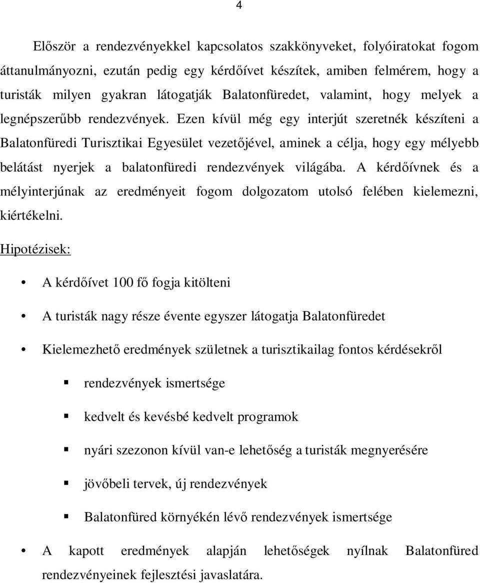 Ezen kívül még egy interjút szeretnék készíteni a Balatonfüredi Turisztikai Egyesület vezetőjével, aminek a célja, hogy egy mélyebb belátást nyerjek a balatonfüredi rendezvények világába.