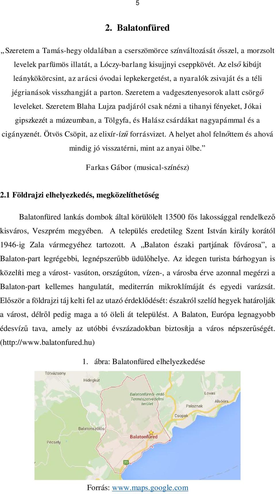 Szeretem Blaha Lujza padjáról csak nézni a tihanyi fényeket, Jókai gipszkezét a múzeumban, a Tölgyfa, és Halász csárdákat nagyapámmal és a cigányzenét. Ötvös Csöpit, az elixír-ízű forrásvizet.