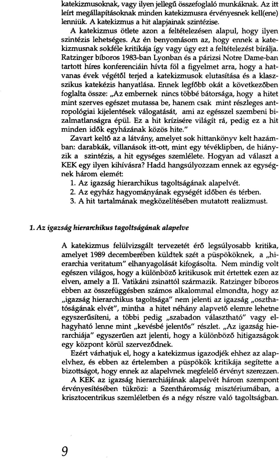 Az én benyomásom az, hogy ennek a katekizmusnak sokféle kritikája így vagy úgy ezt a feltételezést bírálja.