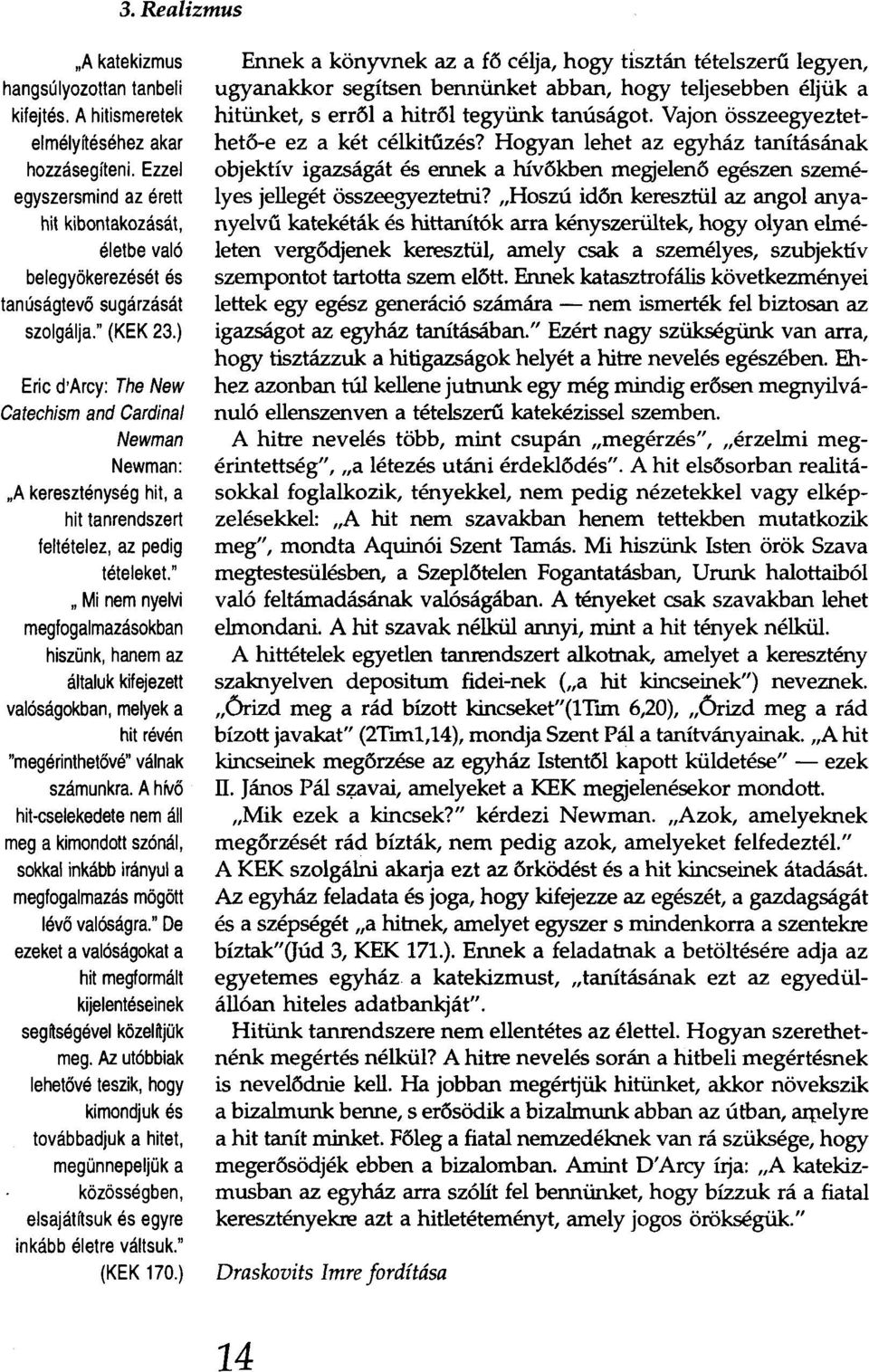 ) Eric d'arcy: The New Catechism and Cardinal Newman Newman: "Akereszténység hit, a hittanrendszert feltételez, az pedig tételeket.