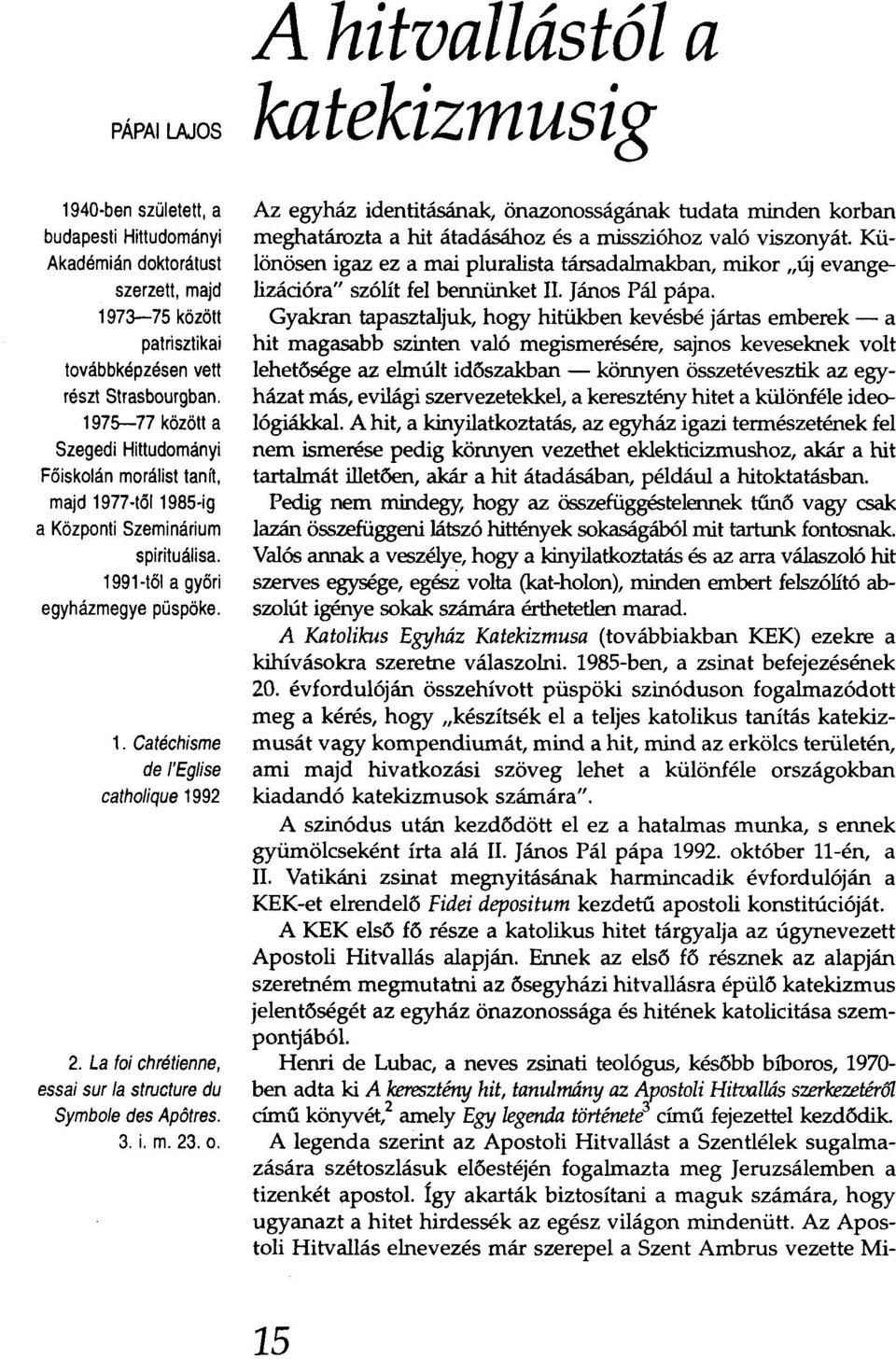 La foi chrétienne, essai surla structure du Symbole des Ap6tres. 3. i. m.23.o. A hitvallástól a katekizmusig Az egyház identitásának, önazonosságának tudata minden korban meghatározta a hit átadásához és a misszióhoz való viszonyát.