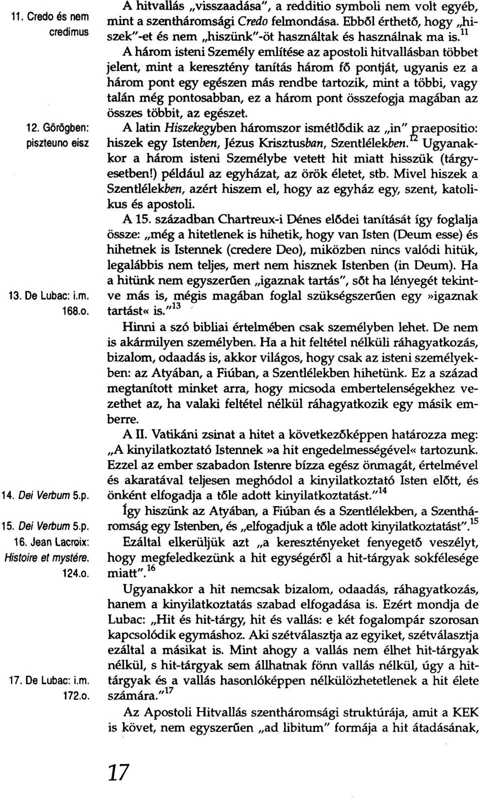 ll A három isteni Személy említése az apostoli hitvallásban többet jelent, mint a keresztény tanítás három fő pontját, ugyanis ez a három pont egy egészen más rendbe tartozik, mint a többi, vagy