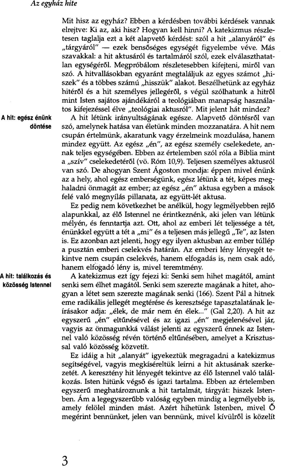 Más szavakkal: a hit aktusáról és tartalmáról szól, ezek elválaszthatatlan egységéről. Megpróbálom részletesebben kifejteni, miről van szó.