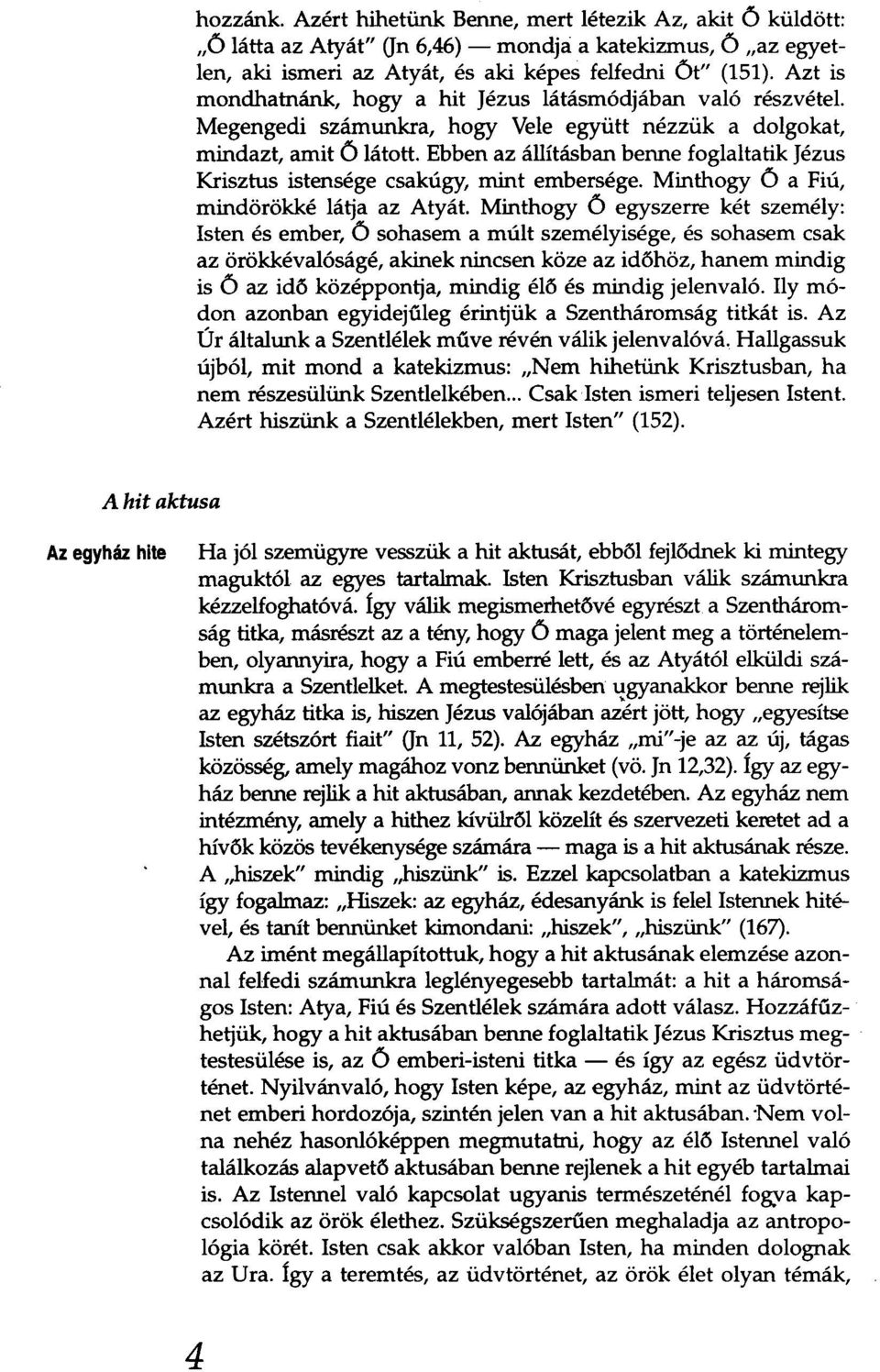 Ebben az állításban benne foglaltatik Jézus Krisztus istensége csakúgy, mint embersége. Minthogy 6 a Fiú, mindörökké látja az Atyát.