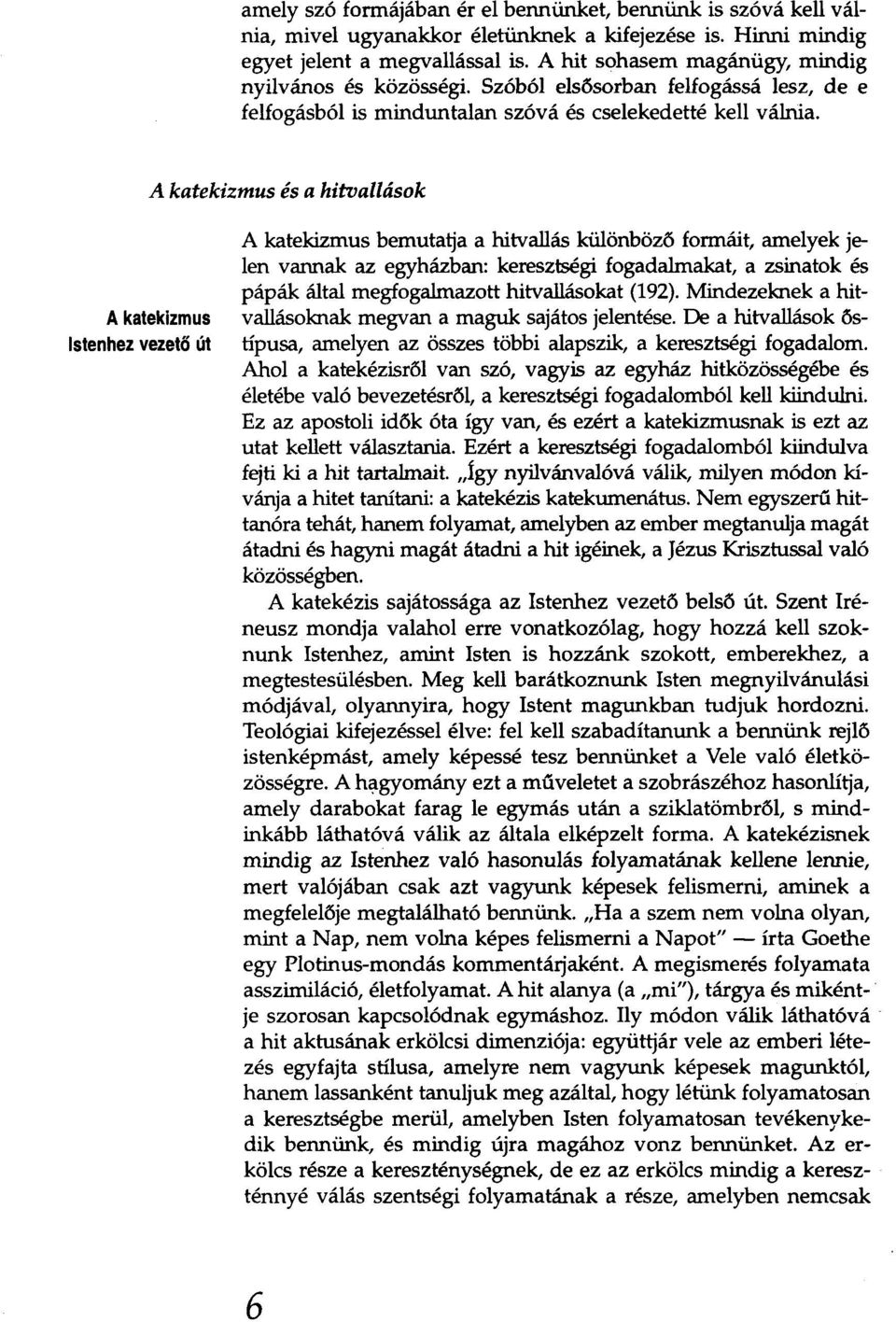 A katekizmus és a hitvallások A katekizmus Istenhez vezető út A katekizmus bemutalja a hitvallás különböző formáit, amelyek jelen vannak az egyházban: keresztségi fogadalmakat, a zsinatok és pápák