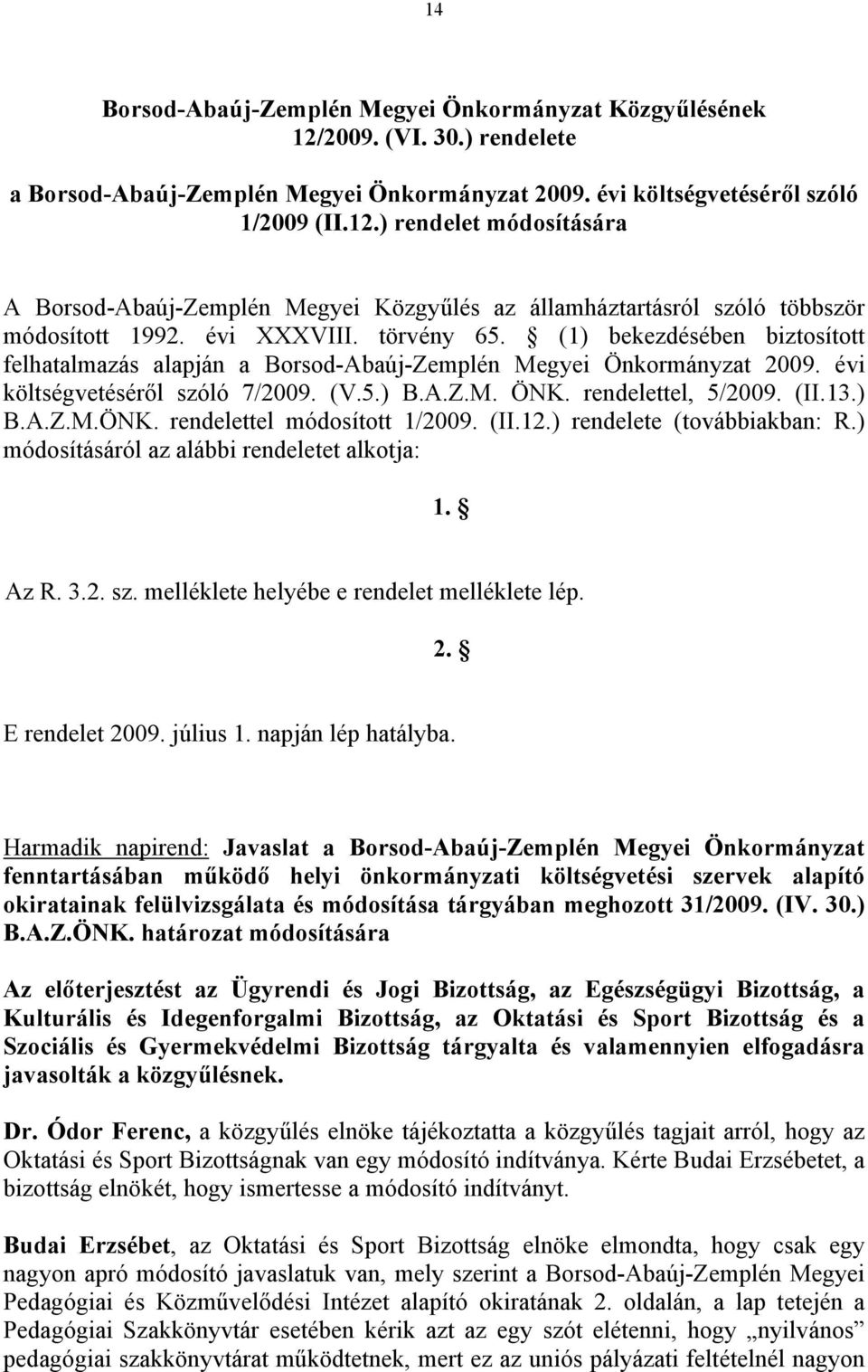 rendelettel, 5/2009. (II.13.) B.A.Z.M.ÖNK. rendelettel módosított 1/2009. (II.12.) rendelete (továbbiakban: R.) módosításáról az alábbi rendeletet alkotja: 1. Az R. 3.2. sz.