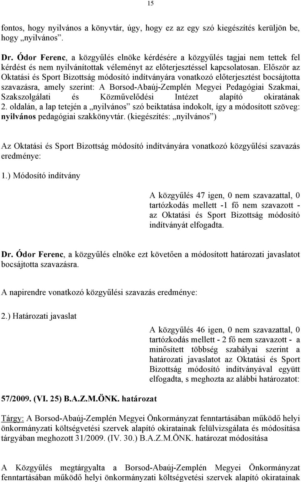 Először az Oktatási és Sport Bizottság módosító indítványára vonatkozó előterjesztést bocsájtotta szavazásra, amely szerint: A Borsod-Abaúj-Zemplén Megyei Pedagógiai Szakmai, Szakszolgálati és