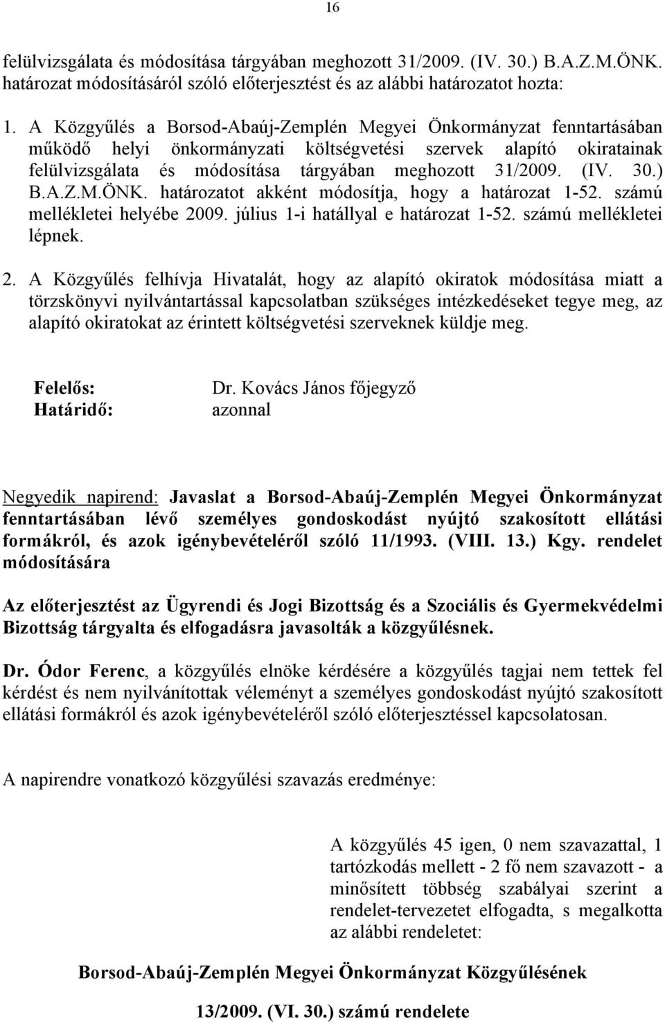 (IV. 30.) B.A.Z.M.ÖNK. határozatot akként módosítja, hogy a határozat 1-52. számú mellékletei helyébe 20