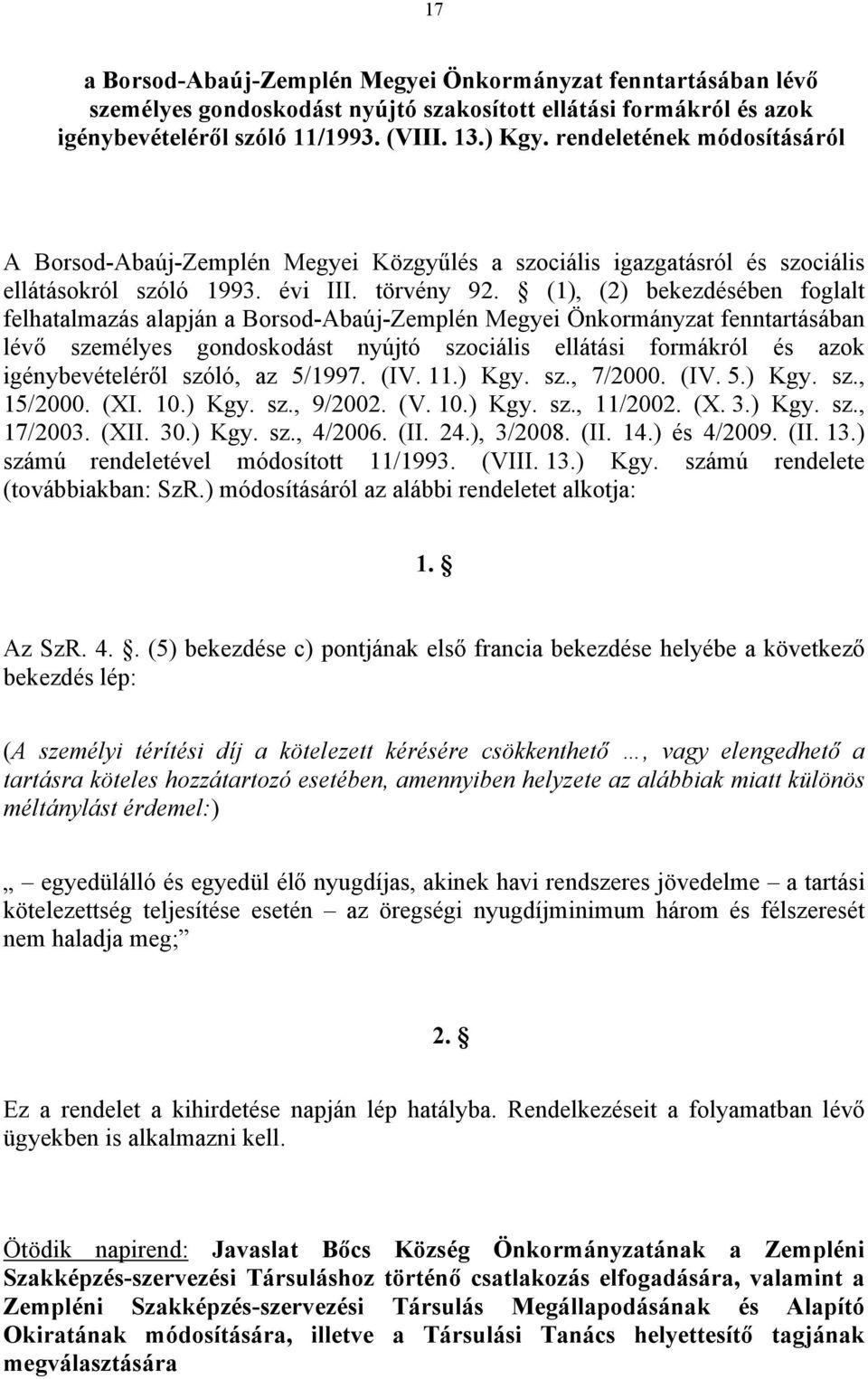 (1), (2) bekezdésében foglalt felhatalmazás alapján a Borsod-Abaúj-Zemplén Megyei Önkormányzat fenntartásában lévő személyes gondoskodást nyújtó szociális ellátási formákról és azok igénybevételéről