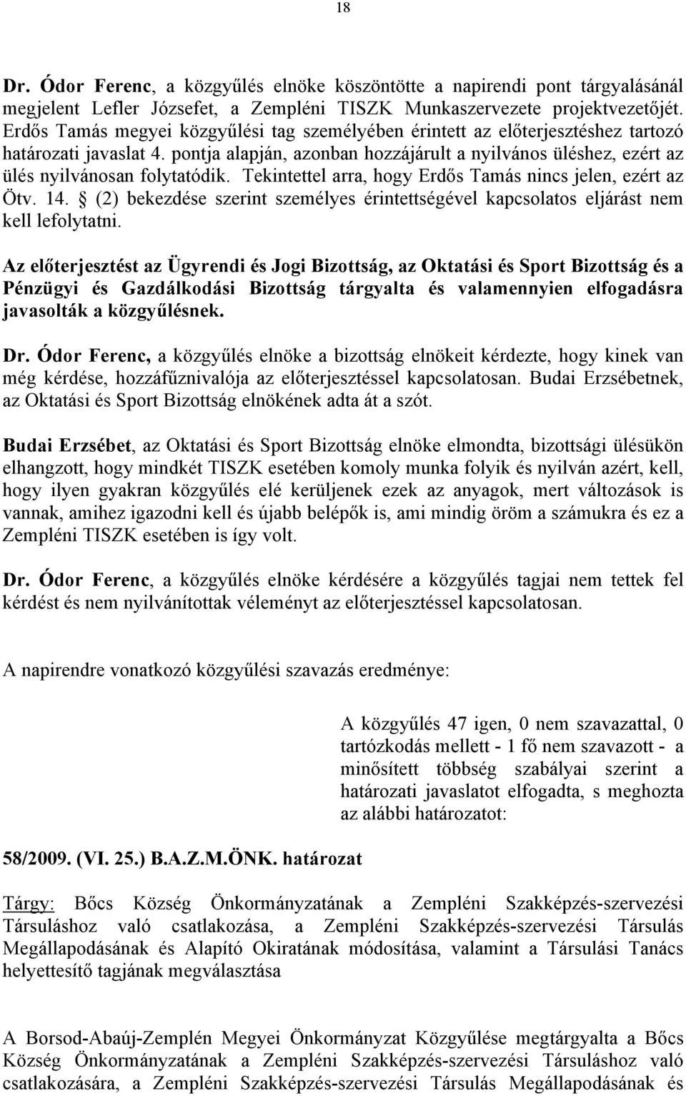 pontja alapján, azonban hozzájárult a nyilvános üléshez, ezért az ülés nyilvánosan folytatódik. Tekintettel arra, hogy Erdős Tamás nincs jelen, ezért az Ötv. 14.