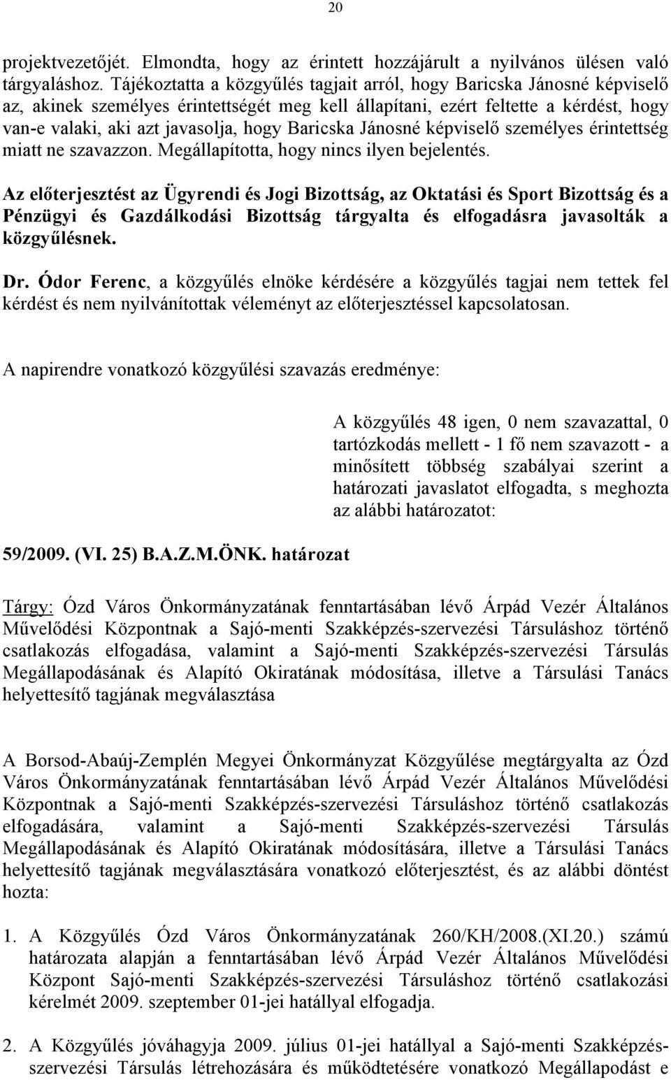 Baricska Jánosné képviselő személyes érintettség miatt ne szavazzon. Megállapította, hogy nincs ilyen bejelentés.